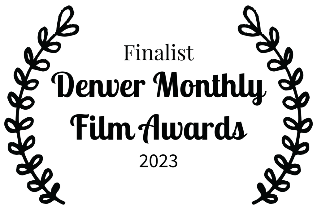 Finalist, Denver Monthly Film Awards 2023.
